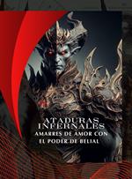 ATADURAS INFERNALES: AMARRES DE AMOR CON EL PODER DE BELIAL (Spanish Edition)