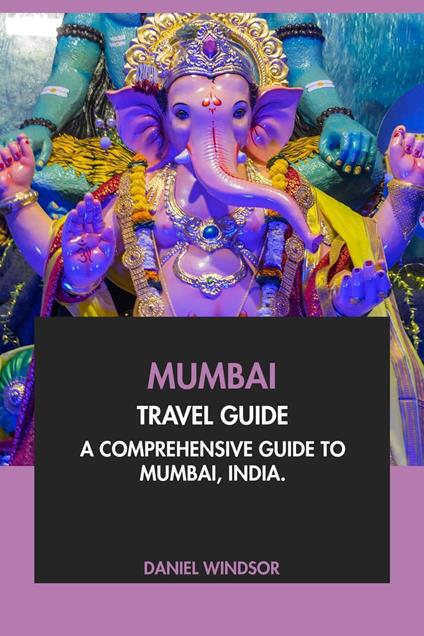 Mumbai Travel Guide: A Comprehensive Guide to Mumbai, India