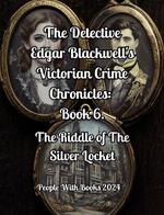 The Detective Edgar Blackwell's Victorian Crime Chronicles: Book 6. The Riddle of The Silver Locket