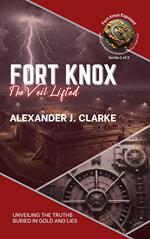 Fort Knox: The Veil Lifted: Unveiling the Truths Buried in Gold and Lies