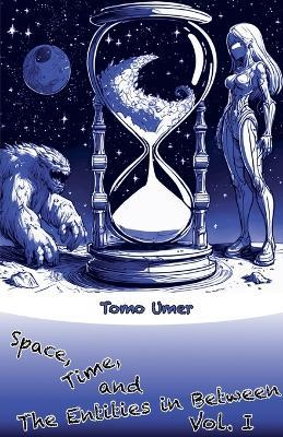 Space, Time, and The Entities in Between - Vol. I - Tomo Umer - cover
