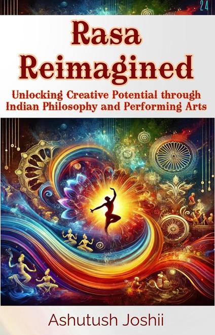 Rasa Reimagined: Unlocking Creative Potential through Indian Philosophy and Performing Arts
