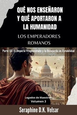 Qué nos enseñaron y qué aportaron a la humanidad los emperadores romanos. Parte III: El Imperio Fragmentado y la Búsqueda de Estabilidad. - Seraphine D K Velsar - cover