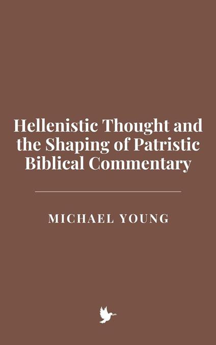 Hellenistic Thought and the Shaping of Patristic Biblical Commentary