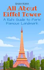 All About Eiffel Tower: A Kid’s Guide to Paris’ Famous Landmark
