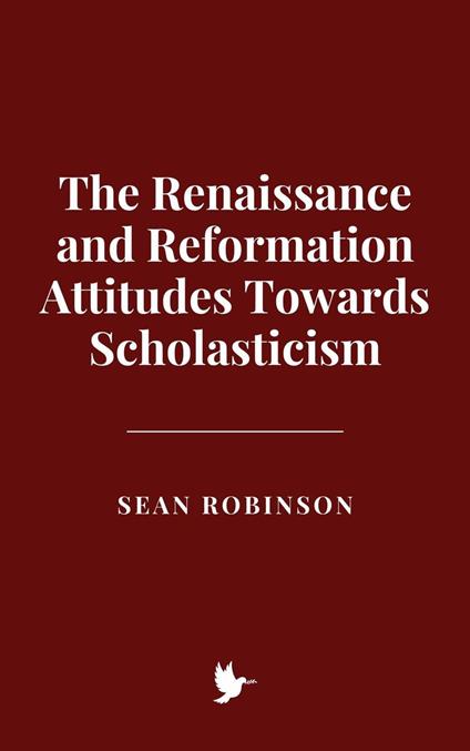 The Renaissance and Reformation Attitudes Towards Scholasticism - Sean Robinson - ebook