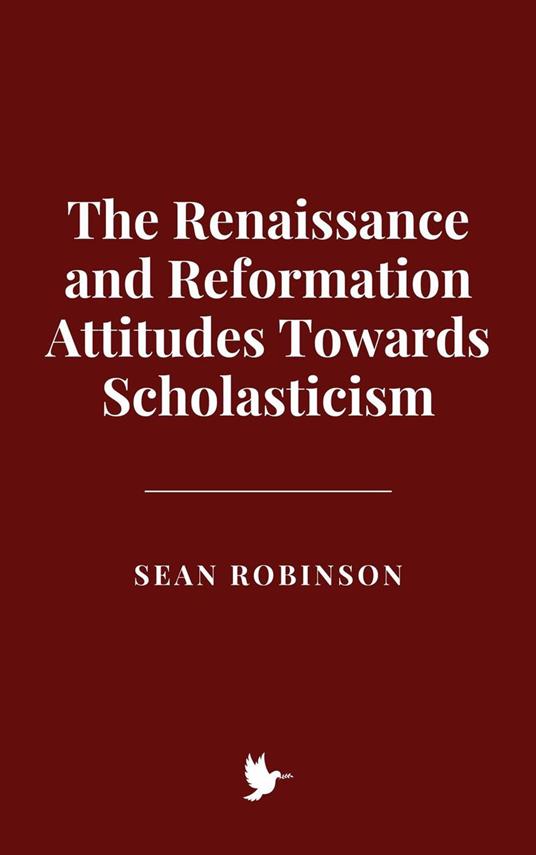 The Renaissance and Reformation Attitudes Towards Scholasticism - Sean Robinson - ebook