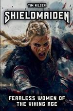 Shieldmaiden - Fearless Women of the Viking Age: Myth and Reality of Nordic Heroines