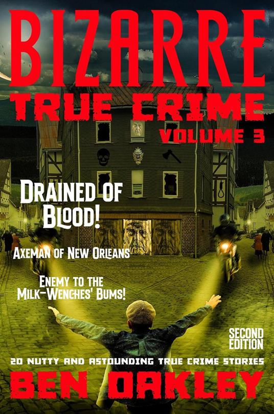 Bizarre True Crime Volume 3: 20 Nutty & Astounding True Crime Stories