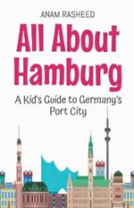 All About Hamburg: A Kid's Guide to Germany's Port City