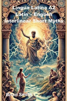 Lingua Latina A2 Latin - English Interlinear Short Myths - Brian Smith - cover