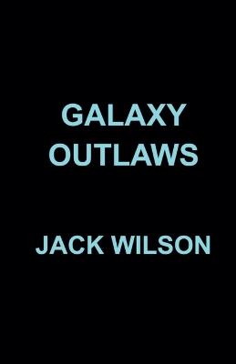 Galaxy Outlaws - Jack Wilson - cover