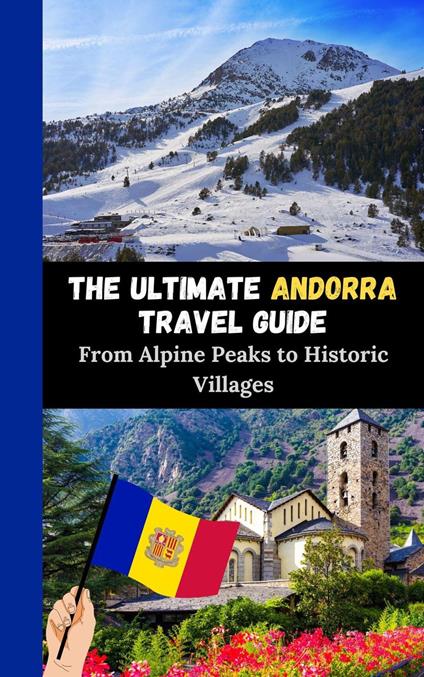 The Ultimate Andorra Travel Guide : From Alpine Peaks to Historic Villages