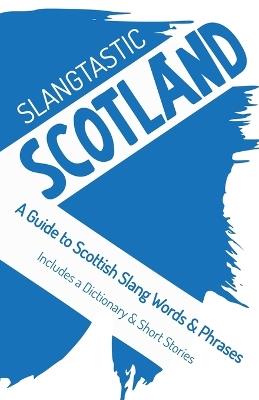 Slangtastic Scotland: A Guide to Scottish Slang Words & Phrases. Includes a Dictionary & Short Stories - Ws Moogy - cover