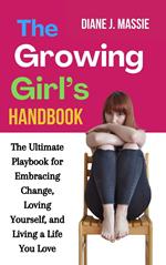 The Growing Girl’s Handbook: The Ultimate Playbook for Embracing Change, Loving Yourself, and Living a Life You Love