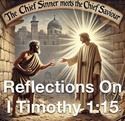 The Chief Sinner Meets The Chief Saviour Reflections On I Timothy 1:15