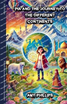 Pia and the Journey to the Different Continents - Amy Phillips - cover