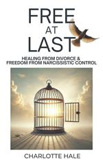 Free At Last: Healing from Divorce & Freedom from Narcissistic Control