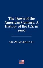 The Dawn of the American Century: A History of the U.S. in 1900
