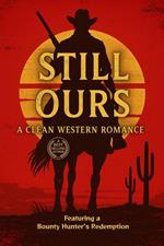 Still Ours: A Clean Western Romance Featuring a Bounty Hunter’s Redemption