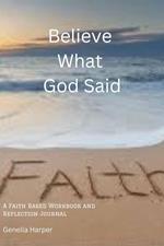 Believe What God Said: A Faith Workbook and Reflection Journal