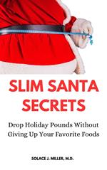 Slim Santa Secrets: Drop Holiday Pounds without Giving Up Your Favorite Foods