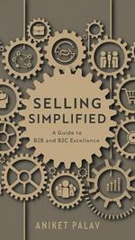 Selling Simplified: A Guide to B2B and B2C Excellence