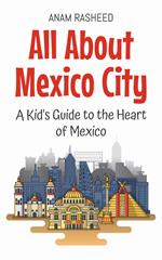 All About Mexico City: A Kid's Guide to the Heart of Mexico