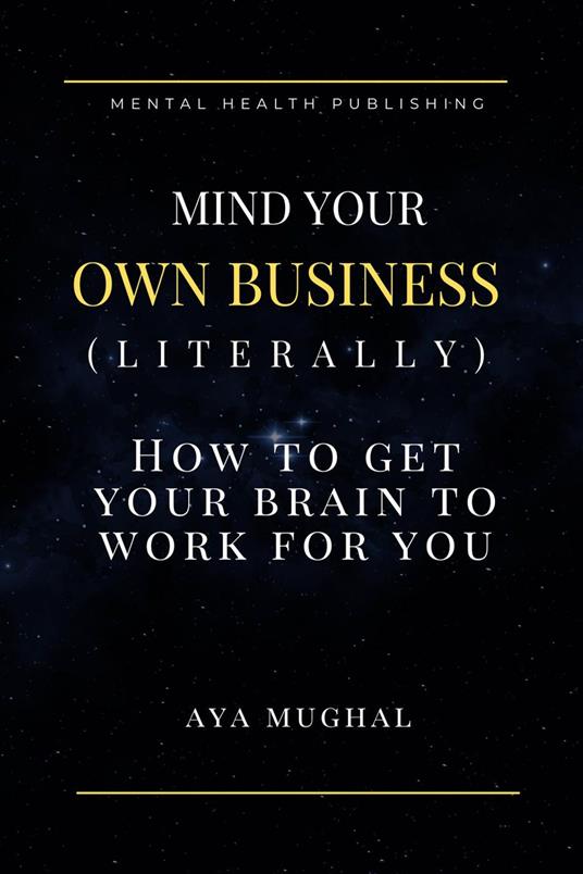 Mind Your Own Business (Literally): How to Get Your Brain to Work for You