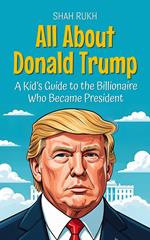All About Donald Trump: A Kid’s Guide to the Billionaire Who Became President