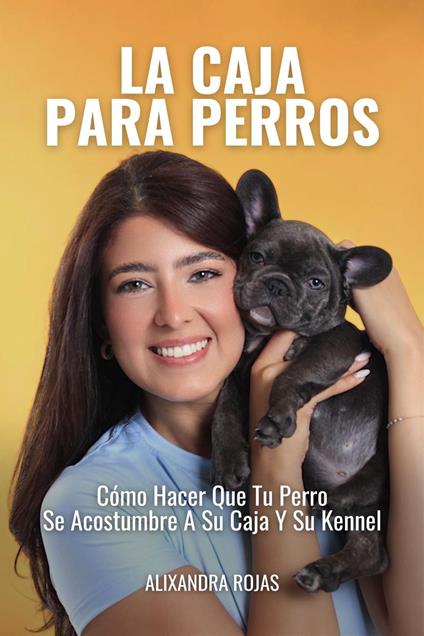 La Caja Para Perros: Cómo Hacer Que Tu Perro Se Acostumbre A Su Caja Y Su Kennel