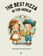 The Best Pizza in the World And Other Bilingual Italian-English Stories for Kids