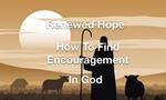 Renewed Hope- How to Find Encouragement in God