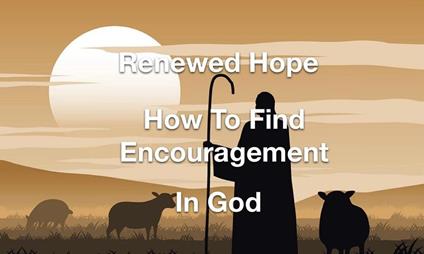 Renewed Hope- How to Find Encouragement in God