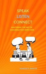 Speak, Listen, Connect: Mastering the Art of Conversation with Kids