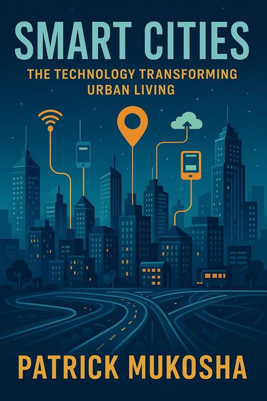 “Smart Cities: The Technology Transforming Urban Living”