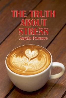 The Truth About Stress - Angela Patmore - cover