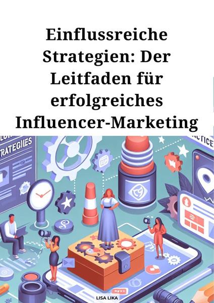 Einflussreiche Strategien, Der Leitfaden für erfolgreiches Influencer Marketing