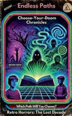 Endless Paths: The Choose-Your-Own Doom Chronicles - B Humphrey - cover