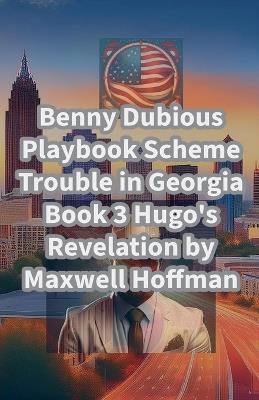 Benny Dubious Playbook Scheme Trouble in Georgia Book 3: Hugo's Revelation - Maxwell Hoffman - cover