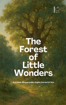 The Forest of Little Wonders And Other Bilingual Italian-English Stories for Kids - Pomme Bilingual - cover