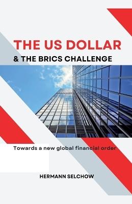 The US Dollar and the BRICS Challenge - Towards a new global financial order - Hermann Selchow - cover