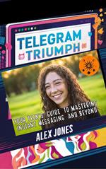 Telegram Triumph: Your Teen’s Guide to Mastering Instant Messaging and Beyond