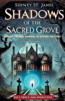Shadows of the Sacred Grove - Journey Through Darkness to Restore the Light - Sidney St James - cover