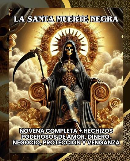 La Santa Muerte Negra: Novena Completa + Hechizos Poderosos de Amor, Dinero, Negocio, Protección y Venganza