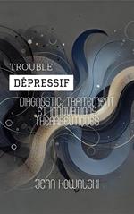 Trouble Dépressif: Diagnostic, Traitement Et Innovations Thérapeutiques