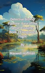 Detective Bishop Flamme: Case of the Serial Assaulter Book 2 Everglades Flight