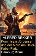 Kommissar Jörgensen und der Mord am Heidi-Kabel-Platz: Hamburg Krimi