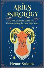 Aries Astrology: The Ultimate Guide to Understanding the Star Sign Aries