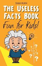 The Useless Facts Book: Fun for Kids!